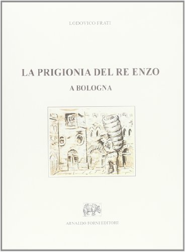 La prigionia del re Enzo a Bologna (rist. anast. 1902) di Lodovico Frati edito da Forni