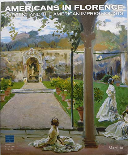 Americans in Florence. Sargent and the American impressionists. Catalogo della mostra (Firenze, 3 marzo-15 luglio 2012). Ediz. a colori edito da Marsilio