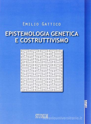 Epistemologia genetica e costruttivismo di Emilio Gattico edito da Studium