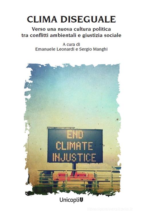 Clima diseguale. Verso una nuova cultura politica tra conflitti ambientali e giustizia sociale edito da Unicopli