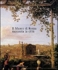 Il museo di Roma racconta la città. Catalogo della mostra edito da Gangemi Editore