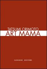 Tatsumi Orimoto. Art Mama. Ediz. italiana e inglese di Gabriele Tinti edito da Gangemi Editore