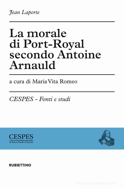 La morale di Port-Royal secondo Antoine Arnauld di Jean Laporte edito da Rubbettino