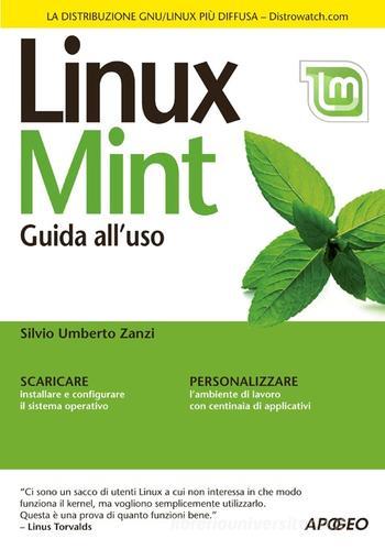 Linux Mint. Guida all'uso di Silvio Umberto Zanzi edito da Apogeo