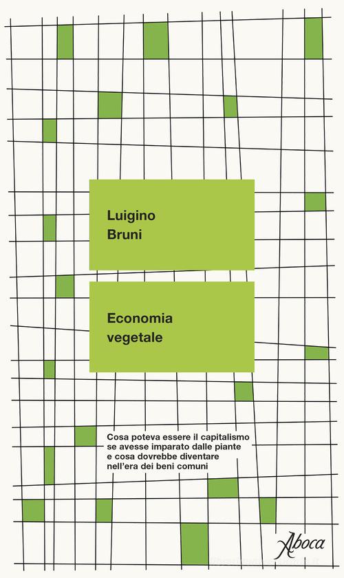 Economia vegetale. Cosa poteva essere il capitalismo se avesse imparato dalle piante e cosa dovrebbe diventare nell'era dei beni comuni di Luigino Bruni edito da Aboca Edizioni