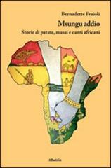 Msungu addio. Storie di patate, masai e canti africani di Bernadette Fraioli edito da Gruppo Albatros Il Filo