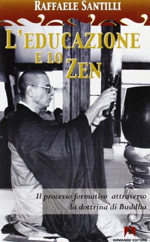 L' educazione e lo zen. Il processo formativo attraverso la dottrina di Buddha di Raffaele Santilli edito da Armando Editore