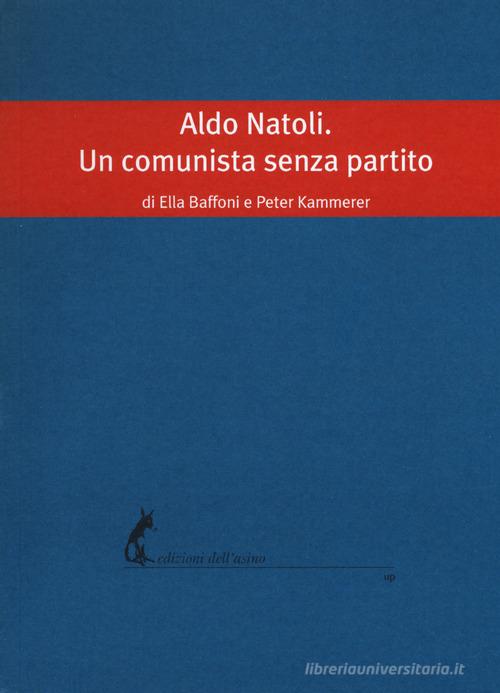 Aldo Natoli. Un comunista senza partito di Ella Baffoni, Peter Kammerer edito da Edizioni dell'Asino