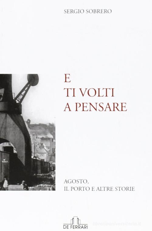 E ti volti a pensare. Agosto, il porto e altre storie di Sergio E. Sobrero edito da De Ferrari