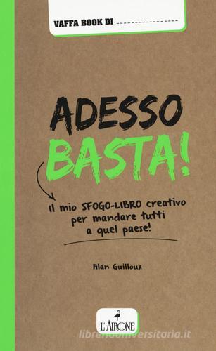 Adesso basta! Il mio sfogo-libro creativo per mandare tutti a qual paese! di Alan Guilloux edito da L'Airone Editrice Roma
