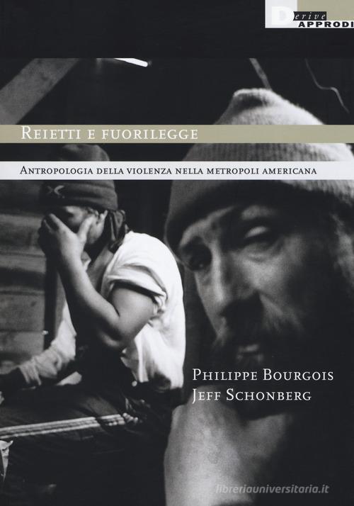 Reietti e fuorilegge. Antropologia della violenza nella metropoli americana di Philippe Bourgois, Jeff Schonberg edito da DeriveApprodi