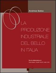 La produzione industriale del bello in Italia di Andrea Saba edito da Script