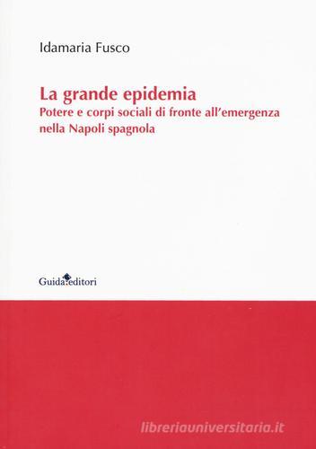 La grande epidemia. Potere e corpi sociali di fronte all'emergenza nella Napoli spagnola di Idamaria Fusco edito da Guida