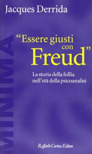 Essere giusti con Freud. La storia della follia nell'età della psicoanalisi di Jacques Derrida edito da Raffaello Cortina Editore