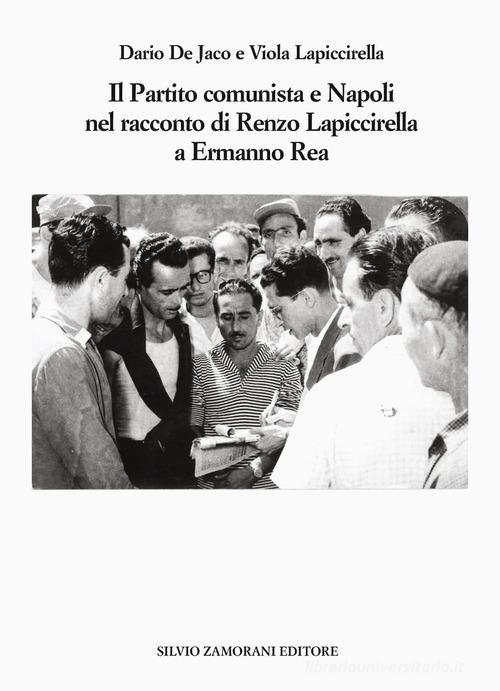 Il Partito comunista e Napoli nel racconto di Renzo Lapiccirella a Ermanno Rea di Dario De Jaco, Viola Lapiccirella edito da Zamorani