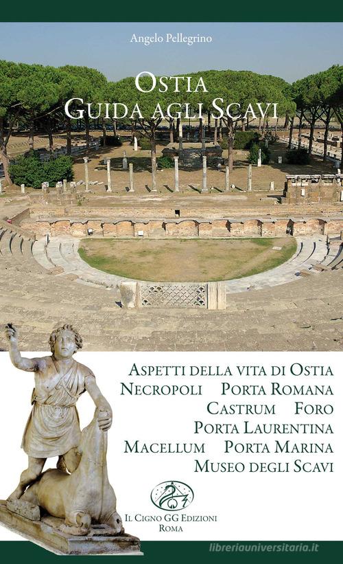 Guida agli scavi di Ostia antica di Angelo Pellegrino edito da Il Cigno GG Edizioni