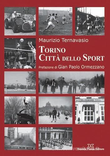 Torino città dello sport di Maurizio Ternavasio edito da Daniela Piazza Editore