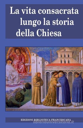 Vita consacrata lungo la storia della Chiesa di Luca Bianchi edito da Biblioteca Francescana