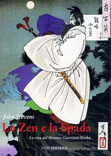 Lo zen e la spada. La vita del maestro guerriero Tesshu di John Stevens edito da Luni Editrice