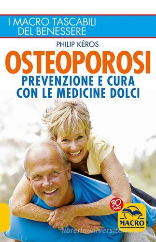 Osteoporosi. Prevenzione e cura con le medicine dolci di Philip Kéros edito da Macro Edizioni