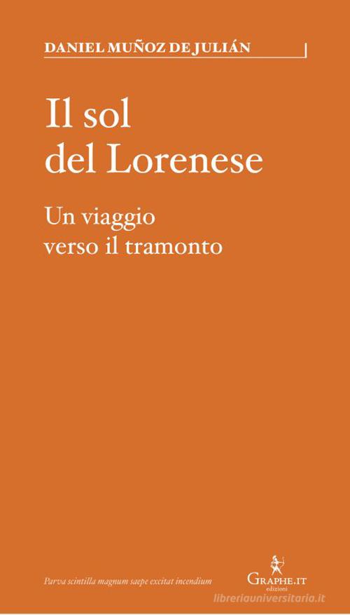 Il sol del Lorenese. Un viaggio verso il tramonto di Daniel Muñoz de Julián edito da Graphe.it