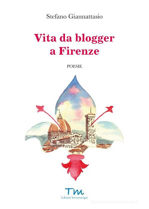 Vita da blogger a Firenze di Stefano Giannattasio edito da Terra Marique