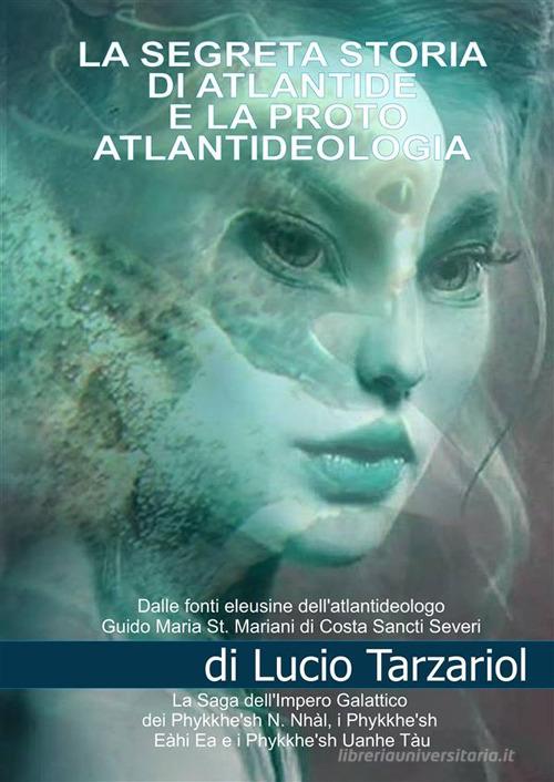 La segreta storia di Atlantide e la proto atlantideologia. La saga dell'impero galattico dei Phykke'n N. Nhàl, i Phykke'n Eàhi Ea, i Phykke'n Uanhe Tàu e le razze alien di Lucio Tarzariol edito da StreetLib