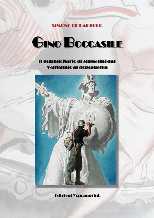 Gino Boccasile. Il pubblicitario di Mussolini dal ventennio al dopoguerra di Simone De Bartolo edito da Youcanprint