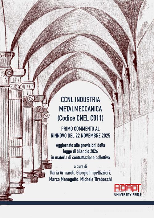 CCNL industria metalmeccanica (Codice Cnel C011). Primo commento al rinnovo del 22 novembre 2025. Aggiornato alle previsioni della legge di bilancio 2026 in materia edito da ADAPT University Press