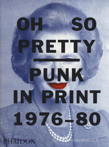 Oh so pretty punk in print (1976-1980). Ediz. a colori edito da Phaidon