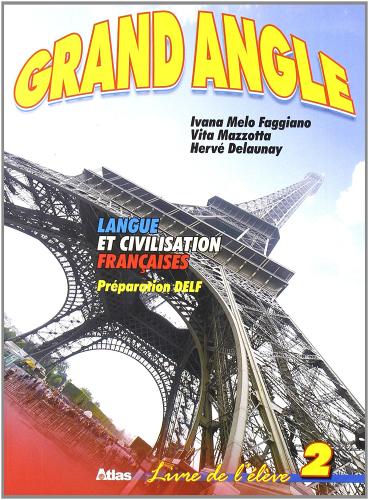 Grand angle. Langue et civilisation françaises. Livre de l'élève. Per le Scuole superiori vol.2 di Ivana Melo Faggiano, Vita Mazzotta, Hervé Delaunay edito da Atlas