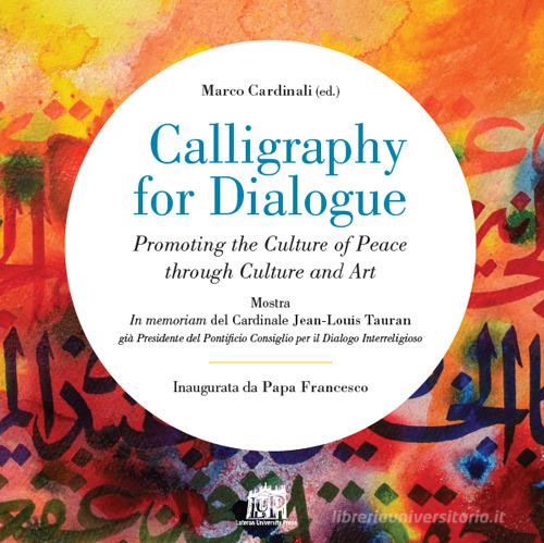Calligraphy for dialogue. Promoting the culture of peace through culture and art. Ediz. italiana e inglese edito da Lateran University Press