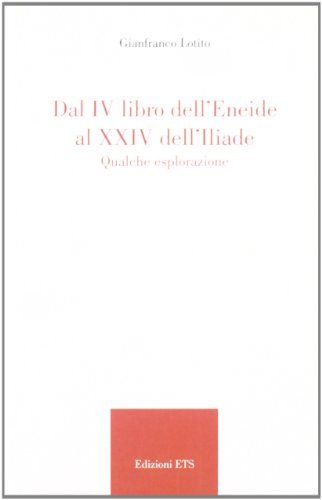 Dal IV libro dell'Eneide al XXIV dell'Iliade. Qualche esplorazione di Gianfranco Lotito edito da Edizioni ETS