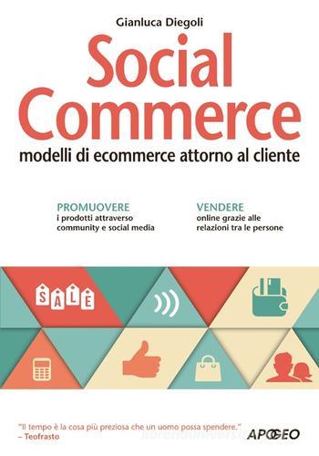Social commerce. Modelli di ecommerce attorno al cliente di Gianluca Diegoli edito da Apogeo