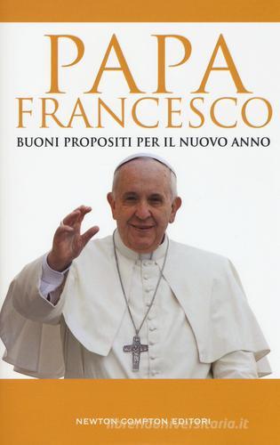 Buoni propositi per il nuovo anno di Francesco (Jorge Mario Bergoglio) edito da Newton Compton