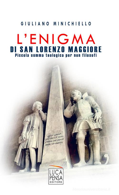 L' enigma di San Lorenzo Maggiore. Piccola summa teologica per non filosofi di Giuliano Minichiello edito da Pensa Editore