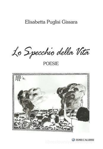 Lo specchio della vita di Elisabetta Puglisi Gissara edito da Ismecalibri