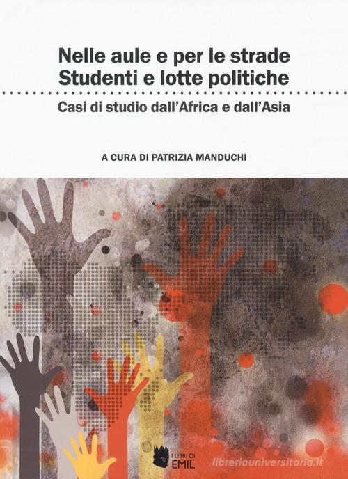 Nelle aule e per le strade: studenti e lotte politiche. Casi di studi dall'Africa all'Asia edito da I Libri di Emil