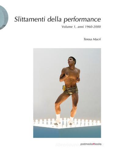 Slittamenti della performance. Ediz. illustrata vol. 1 di Teresa Macrì edito da Postmedia Books