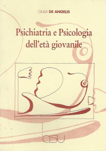 Psichiatria e psicologia dell'età giovanile di Giulia De Angelis edito da CISU