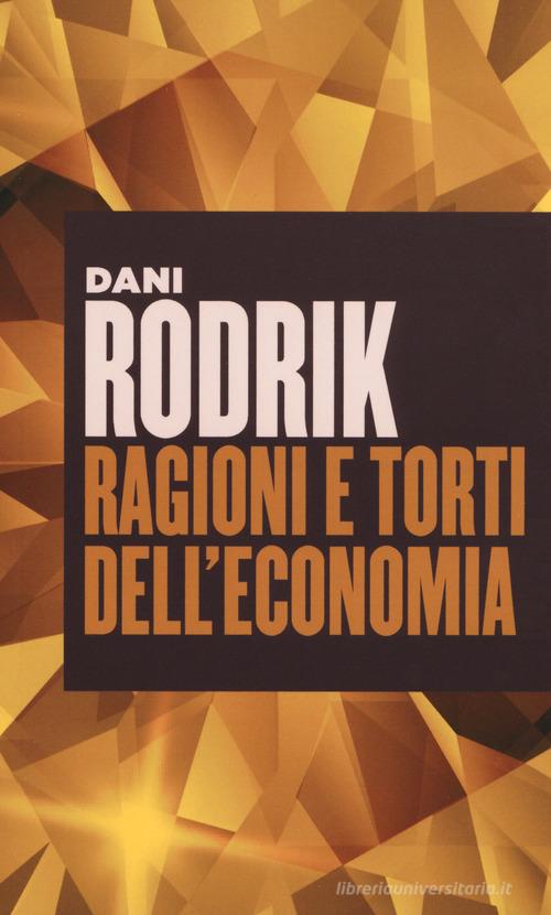 Ragioni e torti dell'economia di Dani Rodrik edito da Università Bocconi Editore