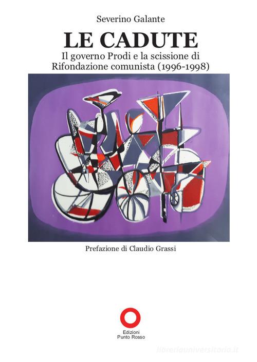 Le cadute. Il Governo Prodi e la scissione di Rifondazione Comunista (1996-1998) di Severino Galante edito da Edizioni Punto Rosso