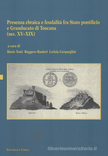 Presenza ebraica e feudalità fra Stato pontificio e Granducato di Toscana (sec. XV-XIX). Atti del Convegno internazionale (Perugia, 3 ottobre 2012) edito da Editoriale Umbra