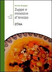 Zuppe e minestre d'Arezzo di Michele Borgogni edito da Zona