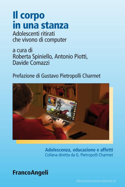 Il corpo in una stanza. Adolescenti ritirati che vivono di computer edito da Franco Angeli