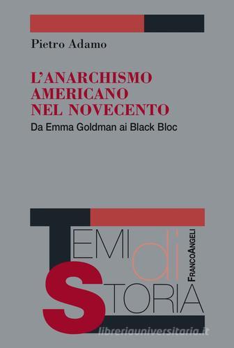 L' anarchismo americano nel Novecento. Da Emma Goldman ai Black Bloc di Pietro Adamo edito da Franco Angeli