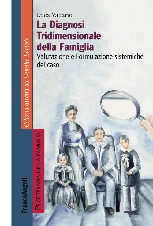 La diagnosi tridimensionale della famiglia. Valutazione e formulazione sistemiche del caso di Luca Vallario edito da Franco Angeli