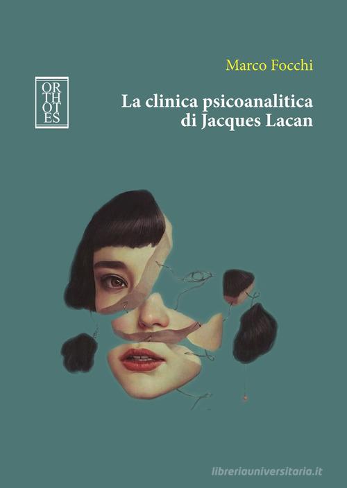 La clinica psicoanalitica di Jacques Lacan di Marco Focchi edito da Orthotes