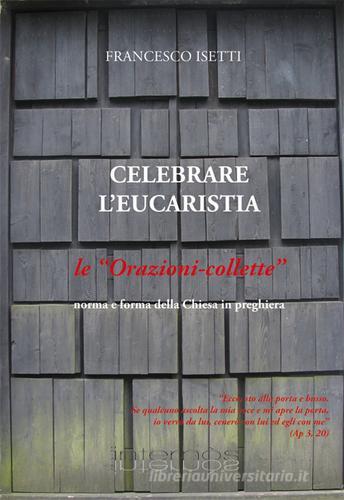 Celebrare l'eucarestia. Le orazioni-collette di Francesco Isetti edito da Internòs Edizioni