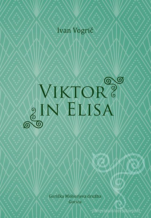 Viktor in Elisa. Njegova in njena zgodba v senci zgodovine di Ivan Vogric edito da Goriska Mohorjeva